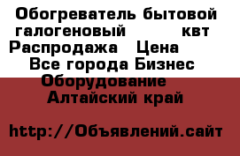 Обогреватель бытовой галогеновый 1,2-2,4 квт. Распродажа › Цена ­ 900 - Все города Бизнес » Оборудование   . Алтайский край